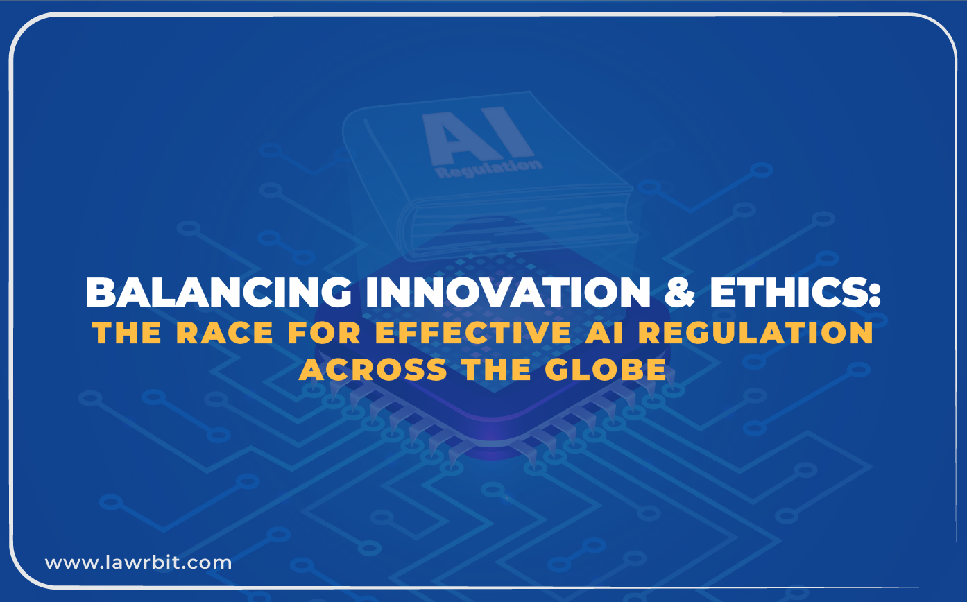 Balancing Innovation & Ethics: The Race for Effective AI Regulation Across the Globe