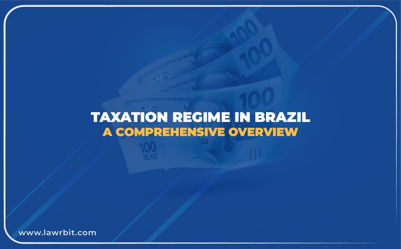 Taxation Regime In Brazil – A Comprehensive Overview